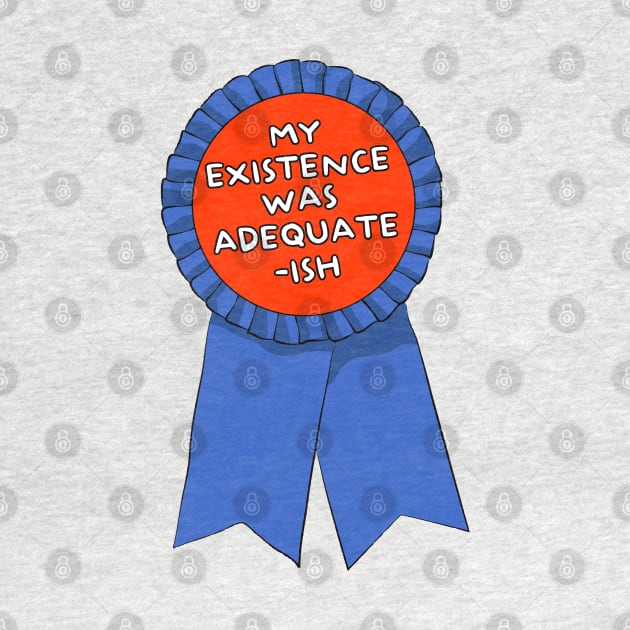 My Existence Was Adequate - Ish ))(( Participation Ribbon by darklordpug